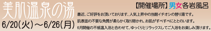 6/20(火)~6/26(月) 美肌温泉の湯